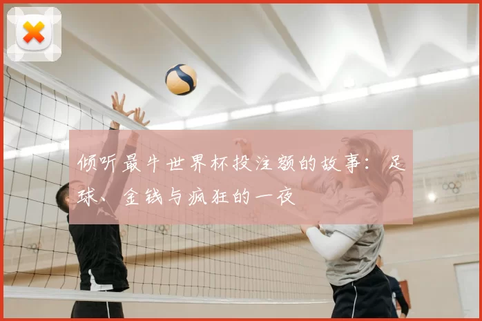 倾听最牛世界杯投注额的故事:足球、金钱与疯狂的一夜
