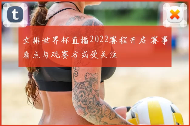女排世界杯直播2022赛程开启 赛事看点与观赛方式受关注