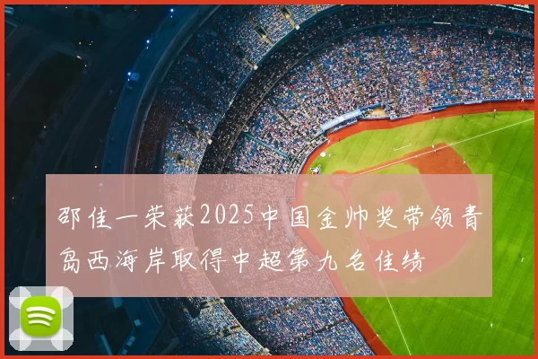 邵佳一荣获2025中国金帅奖带领青岛西海岸取得中超第九名佳绩