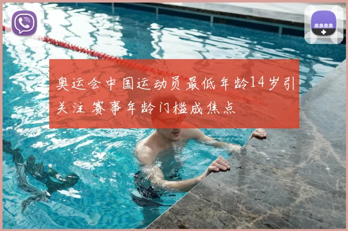 奥运会中国运动员最低年龄14岁引关注 赛事年龄门槛成焦点