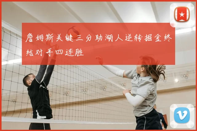 詹姆斯关键三分助湖人逆转掘金终结对手四连胜