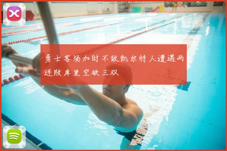 勇士客场加时不敌凯尔特人遭遇两连败库里空砍三双
