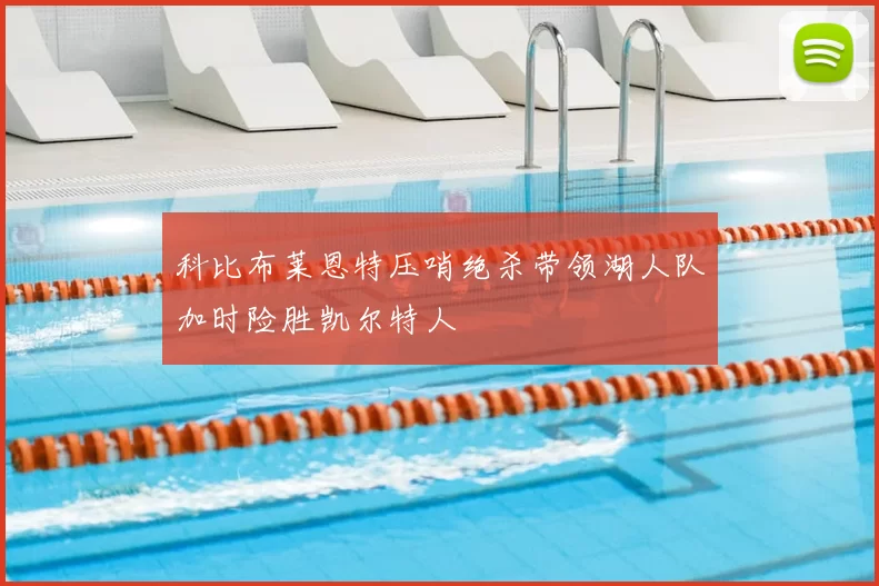 科比布莱恩特压哨绝杀带领湖人队加时险胜凯尔特人
