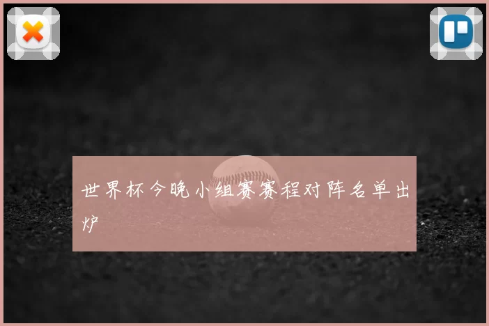 世界杯今晚小组赛赛程对阵名单出炉