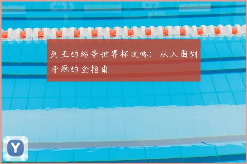 列王的纷争世界杯攻略:从入围到夺冠的全指南