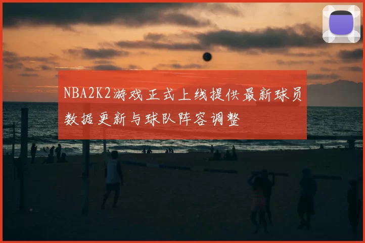 NBA2K2游戏正式上线提供最新球员数据更新与球队阵容调整